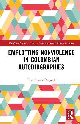 Emplotting Nonviolence in Colombian Autobiographies - Juan Camilo Brigard - cover