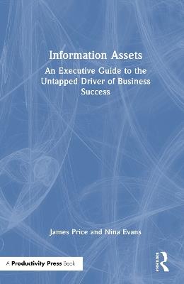Information Assets: An Executive Guide to the Untapped Driver of Business Success - James Price,Nina Evans - cover