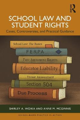 School Law and Student Rights: Cases, Controversies, and Practical Guidance - Shirley A. Woika,Anne M. McGinnis - cover
