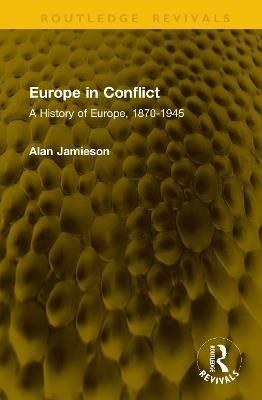 Europe in Conflict: A History of Europe, 1870-1945 - Alan Jamieson - cover