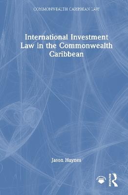 International Investment Law in the Commonwealth Caribbean - Jason Haynes - cover