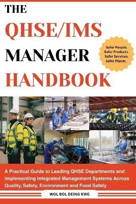 The QHSE/IMS Manager Handbook: A Practical Guide to Leading QHSE Departments and Implementing Integrated Management Systems Across Quality, Safety, Environment and Food Safety - Wol Bol Deing Kwg - cover