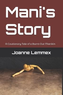 Mani's Story: A Cautionary Tale of a Burnt-Out Manikin - Joanne Lemmex - cover