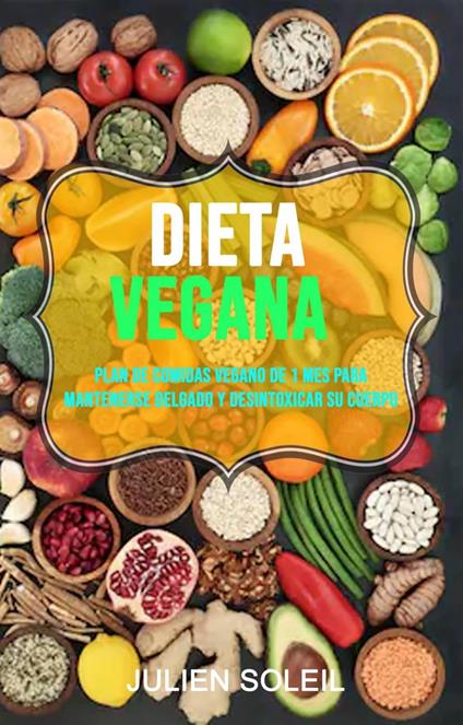 Dieta Vegana: Plan De Comidas Vegano De 1 Mes Para Mantenerse Delgado Y Desintoxicar Su Cuerpo