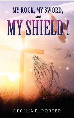 MY ROCK, MY SWORD and MY SHIELD - Cecilia D Porter - cover