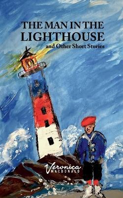The Man in the Lighthouse: A book of short stories - Veronica MacDonald - cover