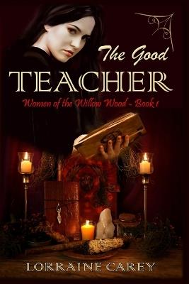 The Good Teacher: Women of the Willow Wood, Book 1 - Lorraine Carey - cover