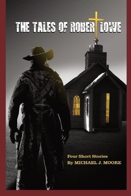 The Tales Of Robert Lowe - Michael J Moore - cover