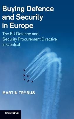 Buying Defence and Security in Europe: The EU Defence and Security Procurement Directive in Context - Martin Trybus - cover
