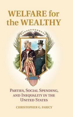 Welfare for the Wealthy: Parties, Social Spending, and Inequality in the United States - Christopher G. Faricy - cover