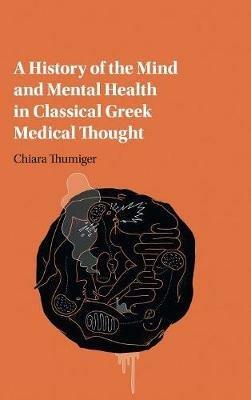 A History of the Mind and Mental Health in Classical Greek Medical Thought - Chiara Thumiger - cover