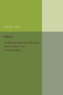 Rabies: Its Place amongst Germ-Diseases and its Origin in the Animal Kingdom - David Sime - cover