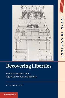 Recovering Liberties: Indian Thought in the Age of Liberalism and Empire - C. A. Bayly - cover