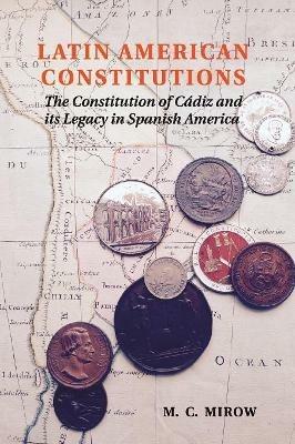 Latin American Constitutions: The Constitution of Cadiz and its Legacy in Spanish America - Philip Mirowski - cover