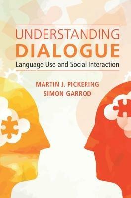 Understanding Dialogue: Language Use and Social Interaction - Martin J. Pickering,Simon Garrod - cover
