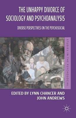 The Unhappy Divorce of Sociology and Psychoanalysis: Diverse Perspectives on the Psychosocial - Lynn Chancer,John Andrews - cover