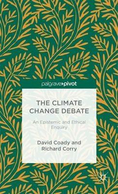The Climate Change Debate: An Epistemic and Ethical Enquiry - David Coady,R. Corry - cover