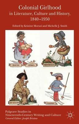 Colonial Girlhood in Literature, Culture and History, 1840-1950 - cover