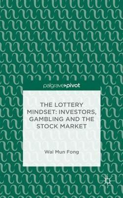 The Lottery Mindset: Investors, Gambling and the Stock Market - W. Fong - cover