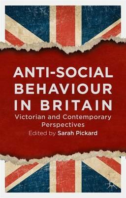 Anti-Social Behaviour in Britain: Victorian and Contemporary Perspectives - Sarah Pickard - cover