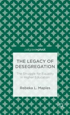 The Legacy of Desegregation: The Struggle for Equality in Higher Education - R. Maples - cover