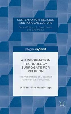 An Information Technology Surrogate for Religion: The Veneration of Deceased Family in Online Games - W. Bainbridge - cover