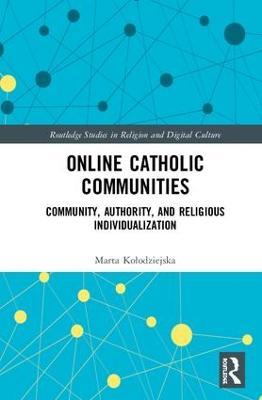 Online Catholic Communities: Community, Authority, and Religious Individualization - Marta Kolodziejska - cover