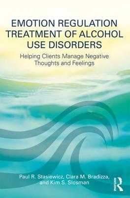 Emotion Regulation Treatment of Alcohol Use Disorders: Helping Clients Manage Negative Thoughts and Feelings - Paul R. Stasiewicz,Clara M. Bradizza,Kim S. Slosman - cover