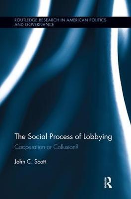 The Social Process of Lobbying: Cooperation or Collusion? - John C. Scott - cover