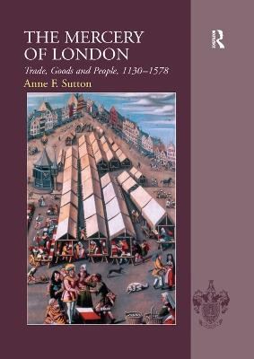 The Mercery of London: Trade, Goods and People, 1130–1578 - Anne F. Sutton - cover