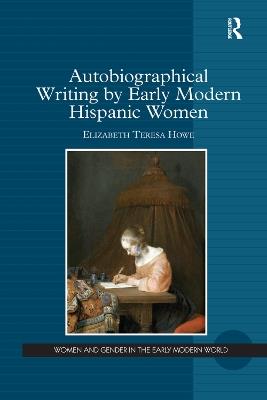 Autobiographical Writing by Early Modern Hispanic Women - Elizabeth Teresa Howe - cover