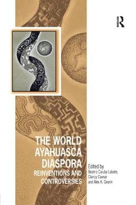 The World Ayahuasca Diaspora: Reinventions and Controversies - cover