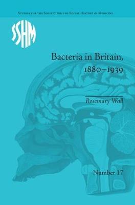 Bacteria in Britain, 1880–1939 - Rosemary Wall - cover