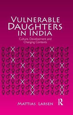 Vulnerable Daughters in  India: Culture, Development and Changing Contexts - Mattias Larsen - cover