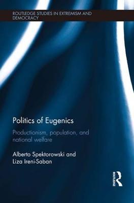 Politics of Eugenics: Productionism, Population, and National Welfare - Alberto Spektorowski,Liza Ireni-Saban - cover