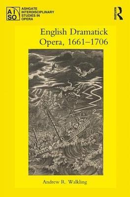 English Dramatick Opera, 1661–1706 - Andrew R. Walkling - cover