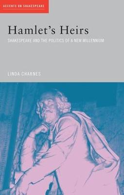 Hamlet's Heirs: Shakespeare and The Politics of a New Millennium - Linda Charnes - cover