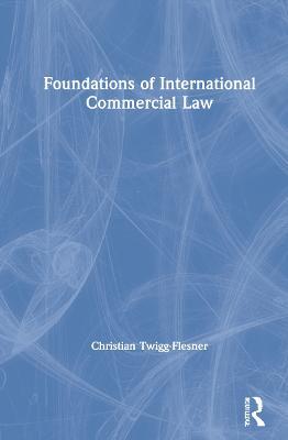 Foundations of International Commercial Law - Christian Twigg-Flesner - cover