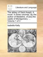 The abbey of Saint Asaph. A novel. In three volumes. By the author of Madeline, of [sic] the castle of Montgomery. ... Volume 1 of 3 - Isabella Kelly - cover