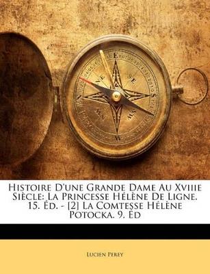 Histoire D'une Grande Dame Au Xviiie Siècle: La Princesse Hélène De Ligne. 15. Éd. - [2] La Comtesse Hélène Potocka. 9. Éd - Lucien Perey - cover