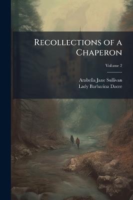Recollections of a Chaperon; Volume 2 - Arabella Jane Sullivan,Lady Barbarina Dacre - cover