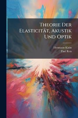 Theorie Der Elasticität, Akustik Und Optik - Hermann Klein,Paul Reis - cover