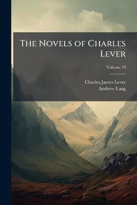 The Novels of Charles Lever; Volume 10 - Charles James Lever,Andrew Lang - cover
