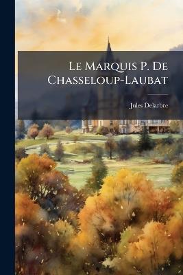 Le Marquis P. De Chasseloup-Laubat: 1805 (29 Mars)-1873 - Jules Delarbre - cover