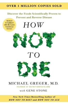 How Not to Die: Revised and Updated: Discover the Foods Scientifically Proven to Prevent and Reverse Disease - Michael Greger,Gene Stone - cover