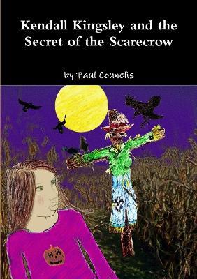 Kendall Kingsley and the Secret of the Scarecrow - Paul Counelis - cover