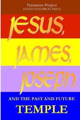 Jesus, James, Joseph and the Past and Future Temple - Nazarene Project - cover