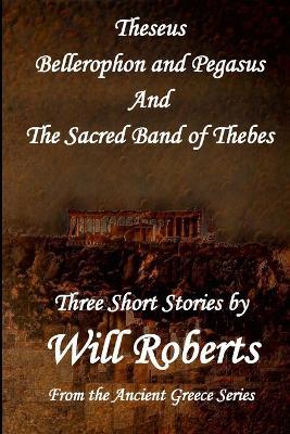 Theseus Bellerophon and Pegasus and The Sacred Band of Thebes - Will Roberts - cover