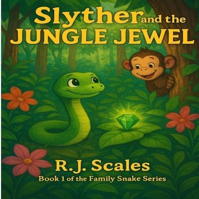 Slyther and the Jungle Jewel: Book 1 of the Family Snake Series - R J Scales - cover