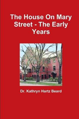 The House On Mary Street - The Early Years - Kathryn Hartz Beard - cover